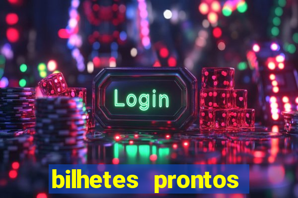 bilhetes prontos para hoje